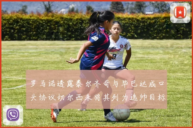 罗马诺透露泰尔齐奇与毕巴达成口头协议切尔西未将其列为选帅目标